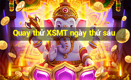 Quay thử XSMT ngày thứ sáu