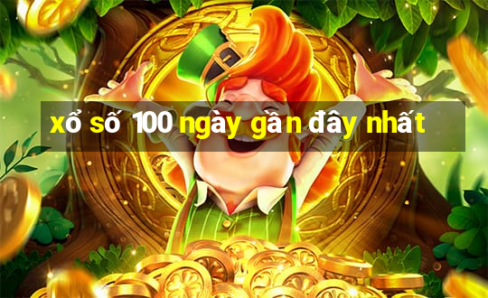 xổ số 100 ngày gần đây nhất