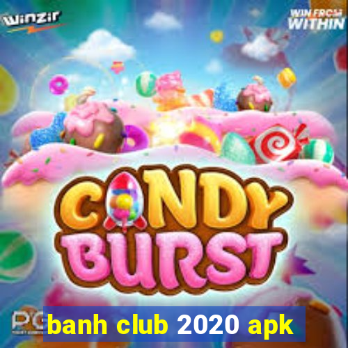 banh club 2020 apk