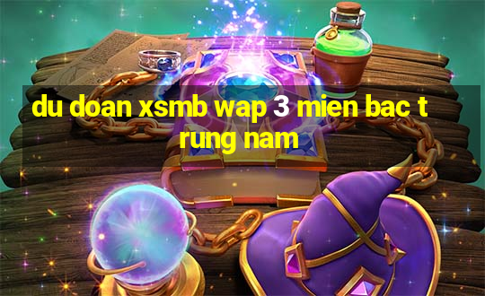 du doan xsmb wap 3 mien bac trung nam