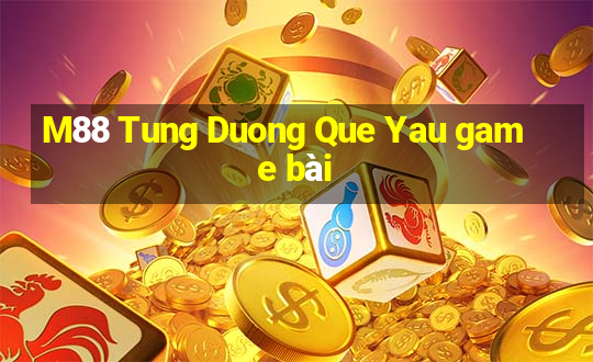 M88 Tung Duong Que Yau game bài