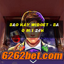 báo hay widget - báo mới 24h