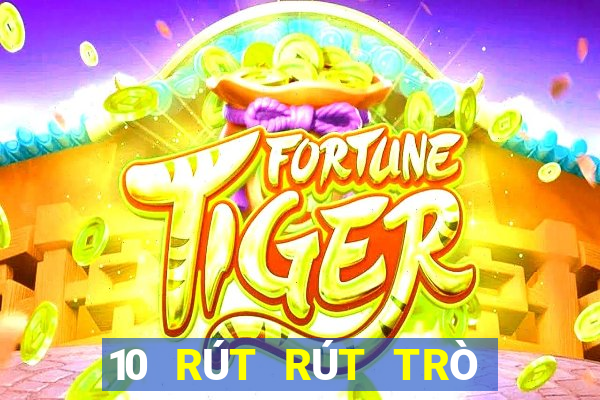 10 RÚT RÚT TRÒ CHƠI ĐIỆN TẢI