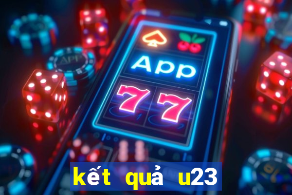 kết quả u23 việt nam hôm nay