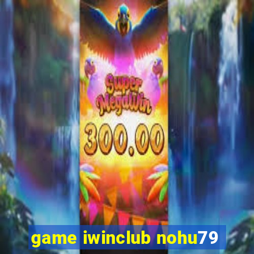 game iwinclub nohu79