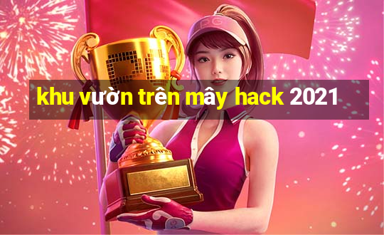 khu vườn trên mây hack 2021