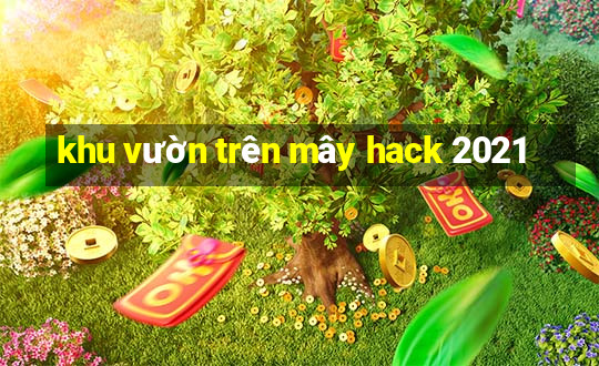 khu vườn trên mây hack 2021