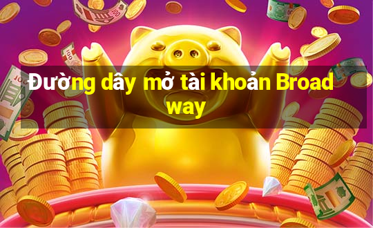 Đường dây mở tài khoản Broadway