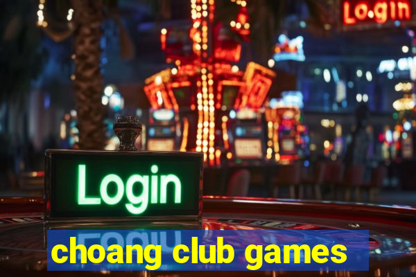 choang club games