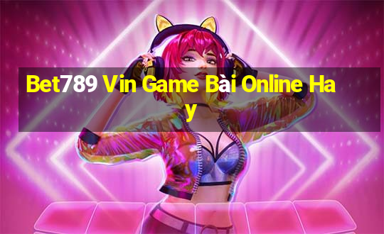 Bet789 Vin Game Bài Online Hay