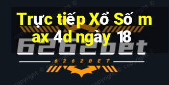 Trực tiếp Xổ Số max 4d ngày 18