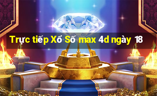 Trực tiếp Xổ Số max 4d ngày 18