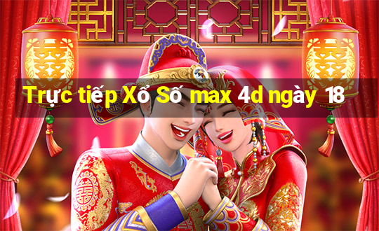 Trực tiếp Xổ Số max 4d ngày 18