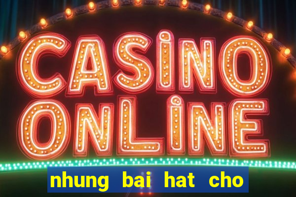 nhung bai hat cho game thu