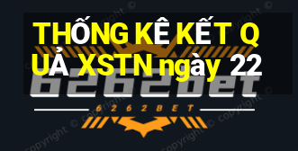 THỐNG KÊ KẾT QUẢ XSTN ngày 22