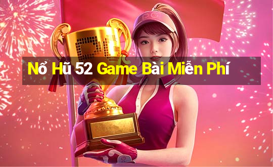 Nổ Hũ 52 Game Bài Miễn Phí