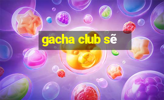 gacha club sẽ