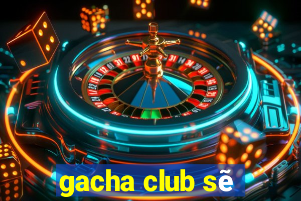 gacha club sẽ