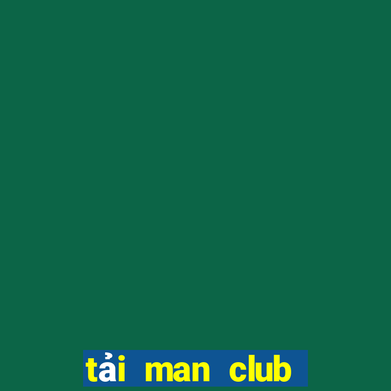 tải man club về điện thoại