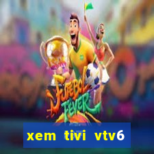 xem tivi vtv6 trực tiếp