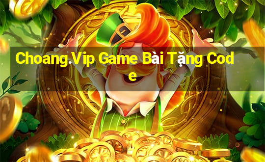 Choang.Vip Game Bài Tặng Code