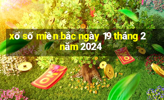 xổ số miền bắc ngày 19 tháng 2 năm 2024