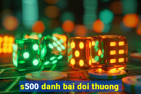 s500 danh bai doi thuong