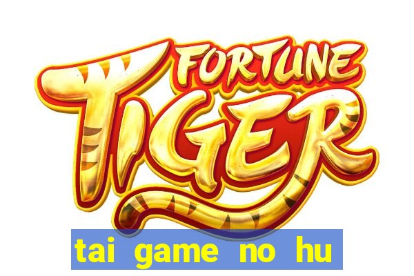 tai game no hu bang tien mat song bac