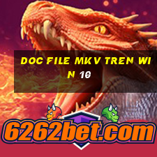 doc file mkv tren win 10