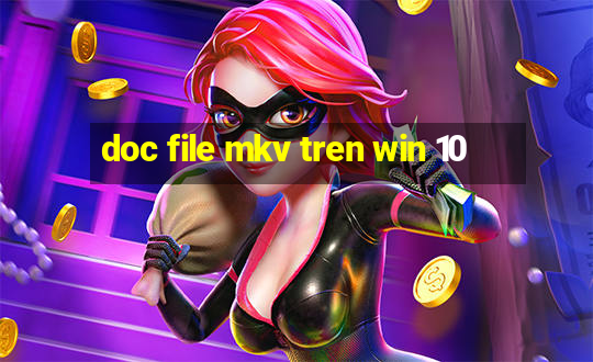 doc file mkv tren win 10