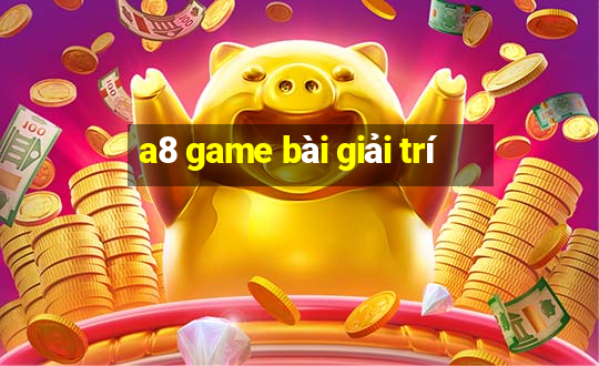 a8 game bài giải trí