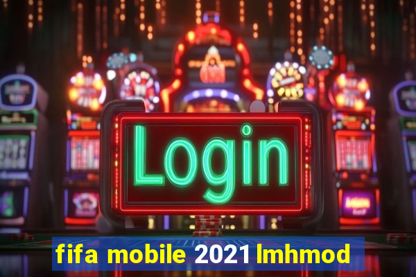 fifa mobile 2021 lmhmod