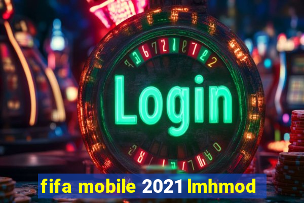 fifa mobile 2021 lmhmod