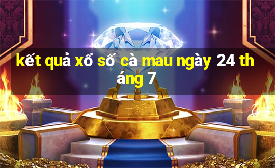 kết quả xổ số cà mau ngày 24 tháng 7