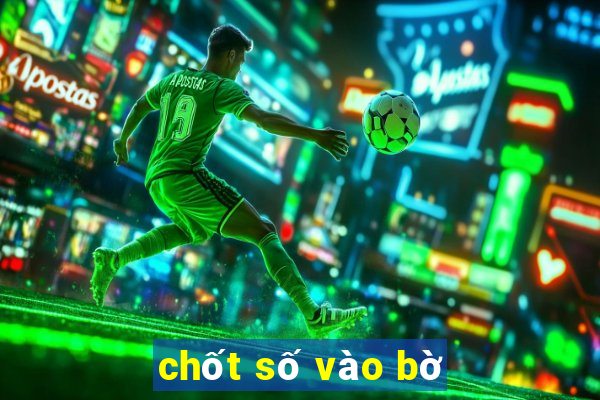 chốt số vào bờ