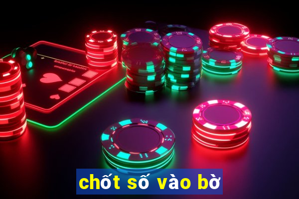 chốt số vào bờ