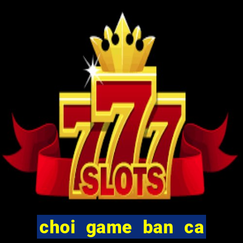 choi game ban ca an xu 2016