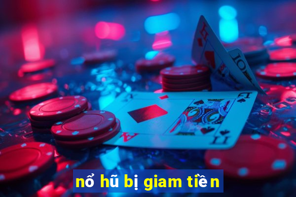 nổ hũ bị giam tiền