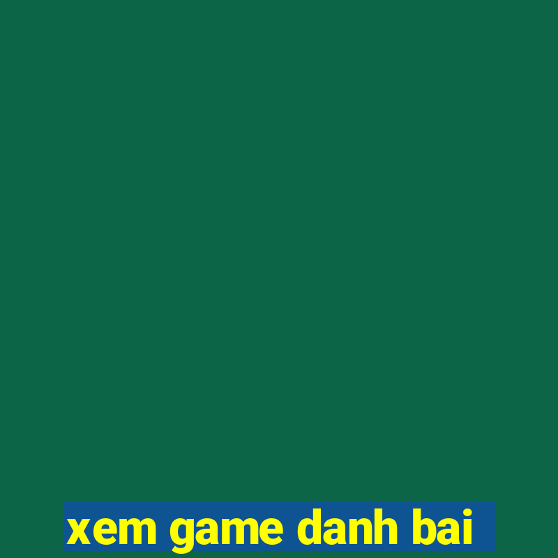 xem game danh bai