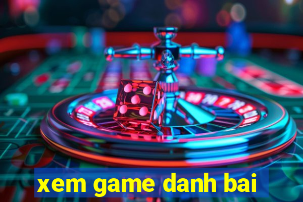 xem game danh bai