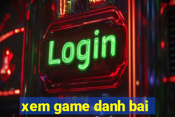 xem game danh bai