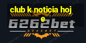 club k noticia hoje