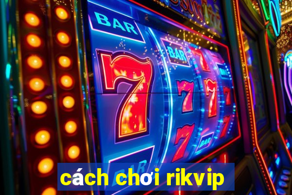 cách chơi rikvip