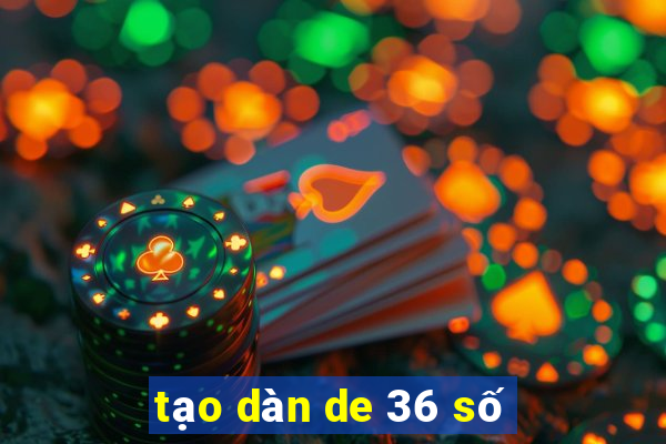 tạo dàn de 36 số