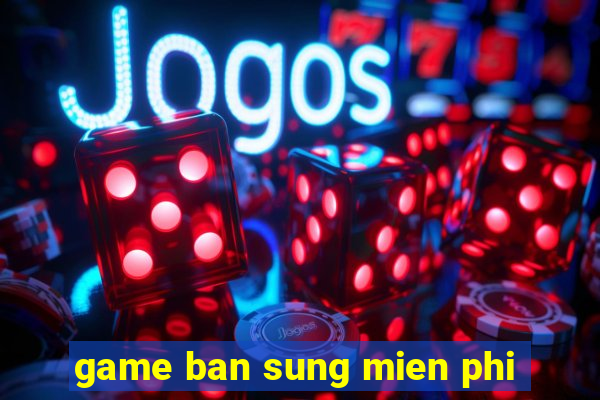 game ban sung mien phi