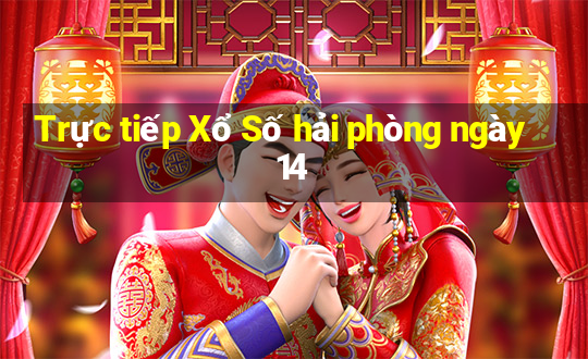 Trực tiếp Xổ Số hải phòng ngày 14