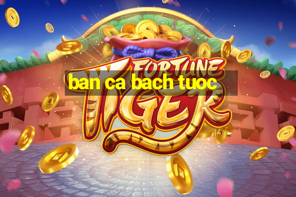 ban ca bach tuoc