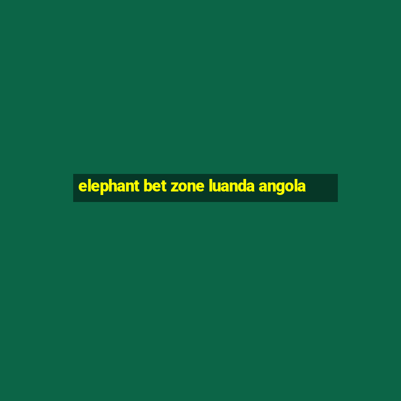 elephant bet zone luanda angola