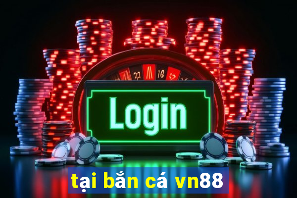 tại bắn cá vn88