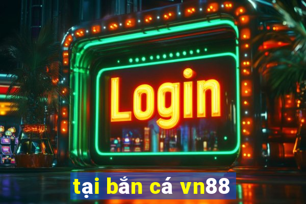 tại bắn cá vn88